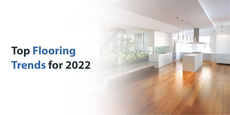 TOP FLOORING TRENDS FOR 2022