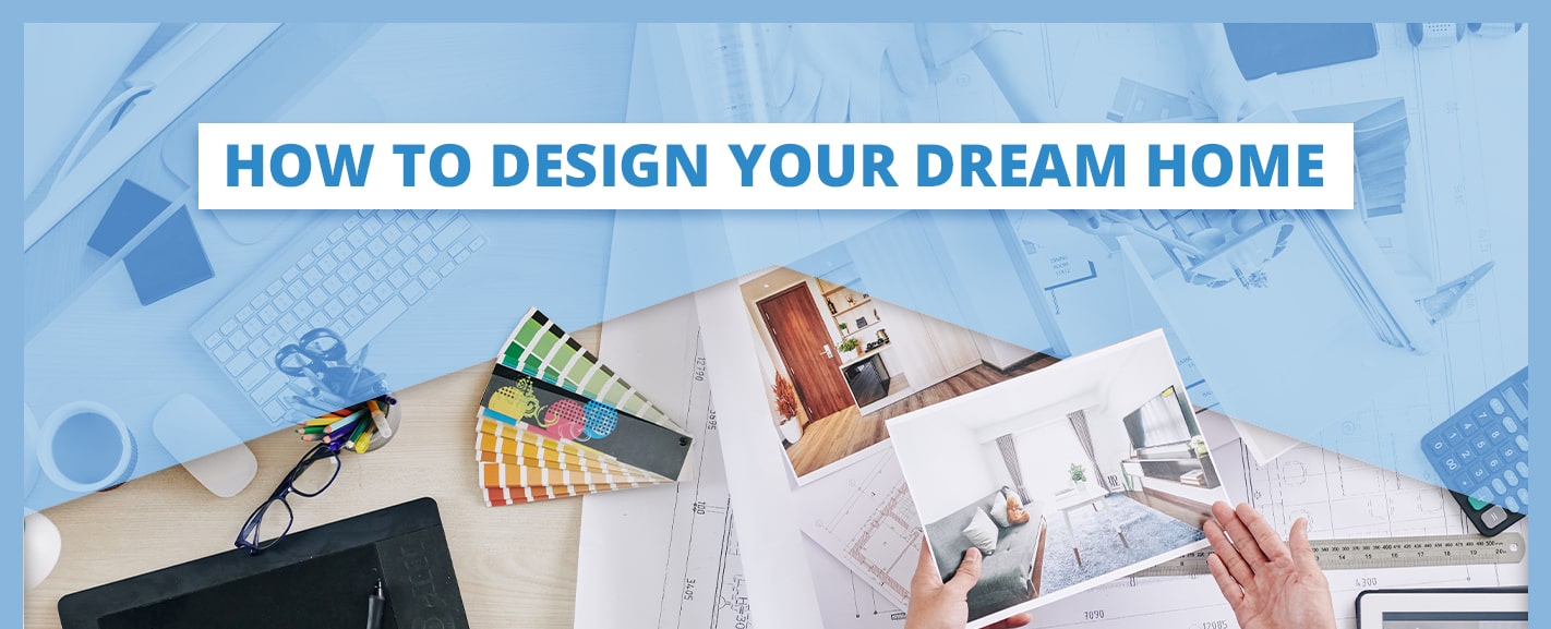 HOW TO DESIGN YOUR DREAM HOME