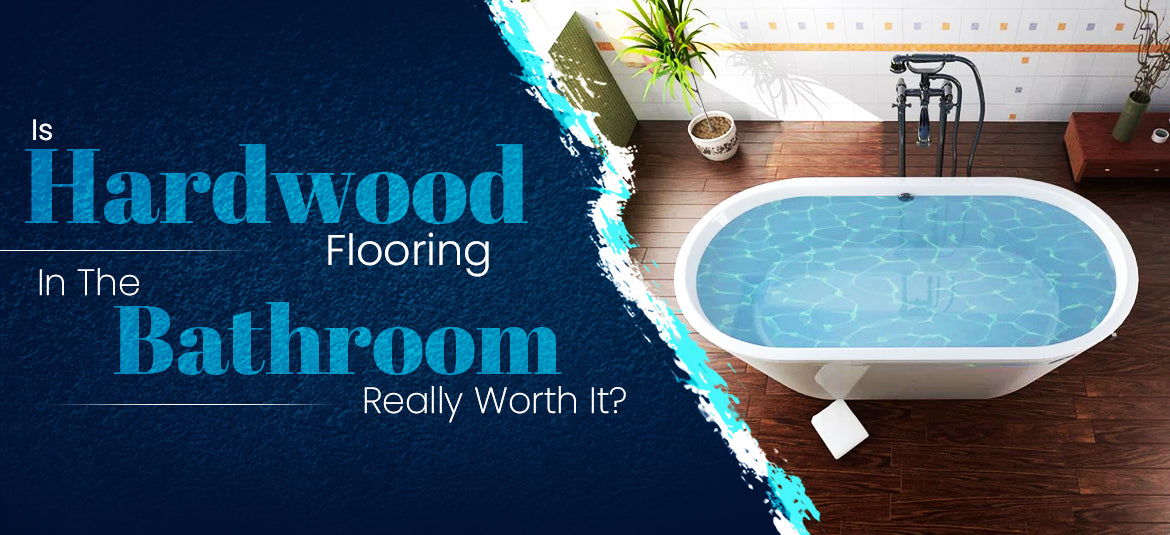 Is Hardwood Flooring In The Bathroom Really Worth It?